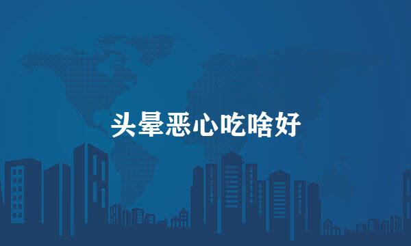 头晕恶心吃啥好