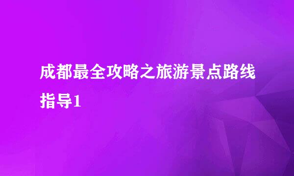 成都最全攻略之旅游景点路线指导1