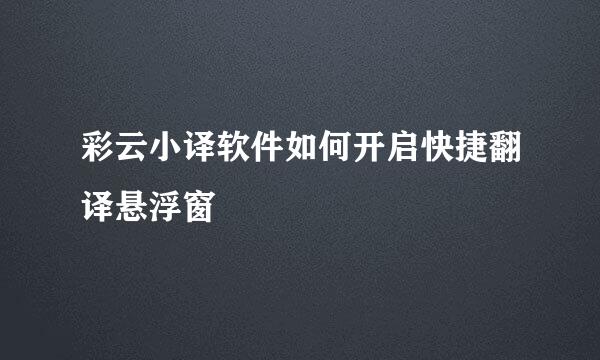 彩云小译软件如何开启快捷翻译悬浮窗