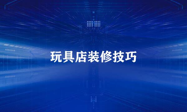 玩具店装修技巧