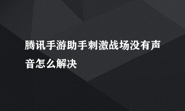 腾讯手游助手刺激战场没有声音怎么解决
