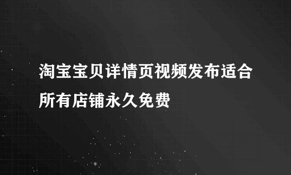淘宝宝贝详情页视频发布适合所有店铺永久免费