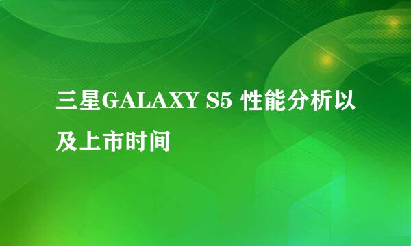 三星GALAXY S5 性能分析以及上市时间