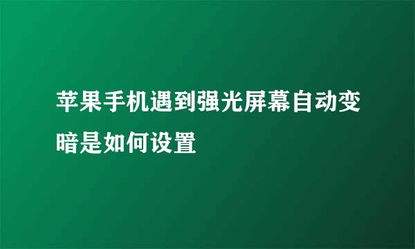 苹果手机遇到强光屏幕自动变暗是如何设置