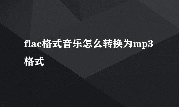 flac格式音乐怎么转换为mp3格式