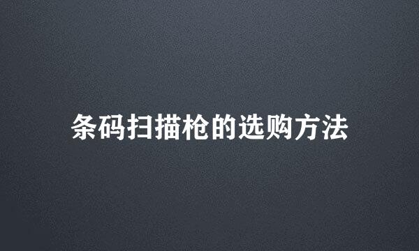 条码扫描枪的选购方法