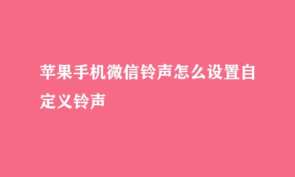 苹果手机微信铃声怎么设置自定义铃声