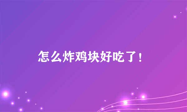 怎么炸鸡块好吃了！