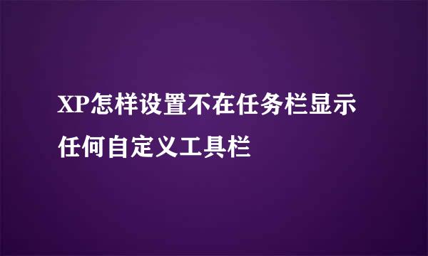 XP怎样设置不在任务栏显示任何自定义工具栏
