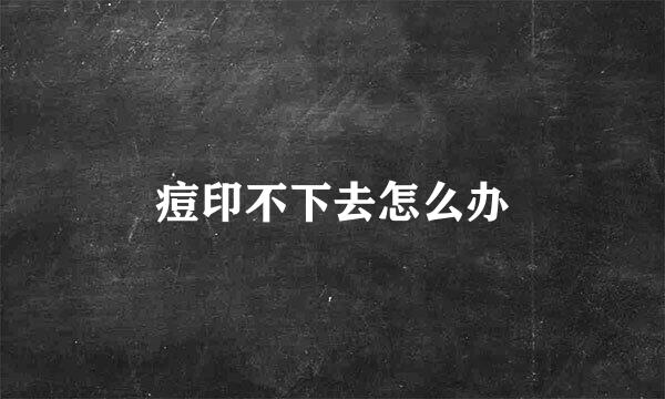 痘印不下去怎么办