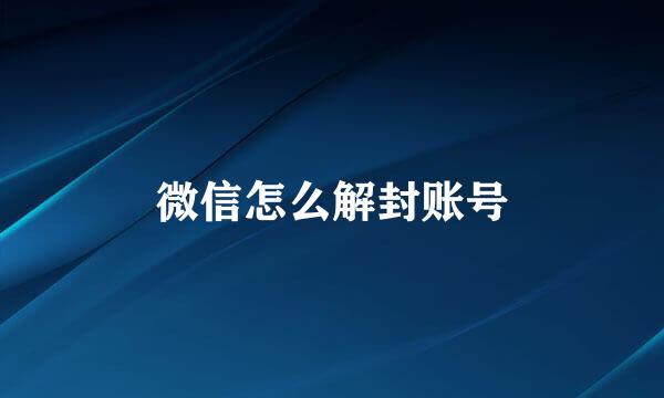 微信怎么解封账号