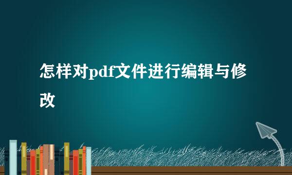 怎样对pdf文件进行编辑与修改