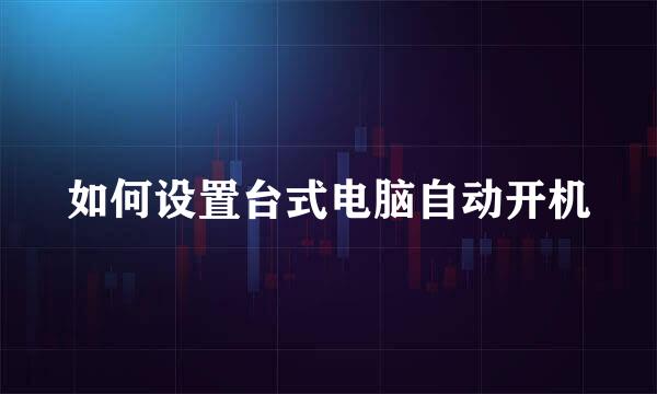 如何设置台式电脑自动开机