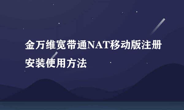 金万维宽带通NAT移动版注册安装使用方法