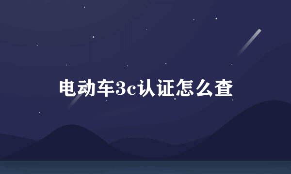 电动车3c认证怎么查