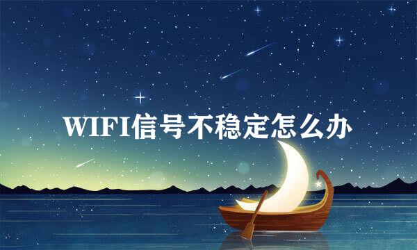 WIFI信号不稳定怎么办
