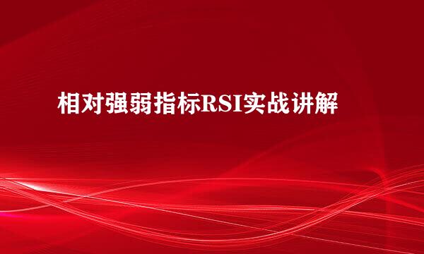 相对强弱指标RSI实战讲解
