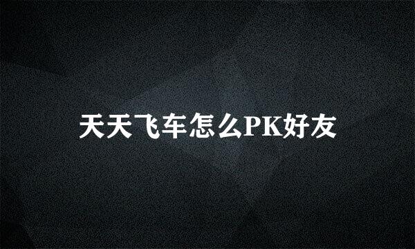 天天飞车怎么PK好友
