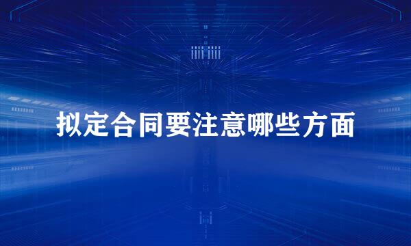 拟定合同要注意哪些方面