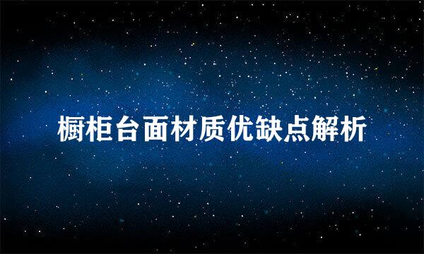 橱柜台面材质优缺点解析