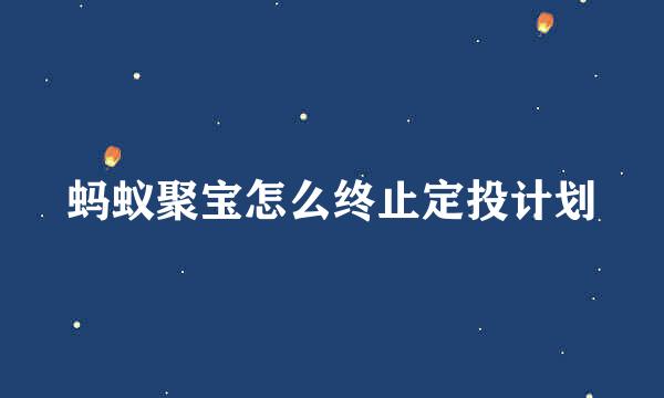 蚂蚁聚宝怎么终止定投计划