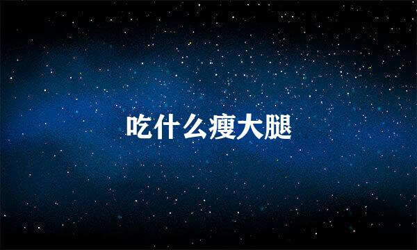 吃什么瘦大腿