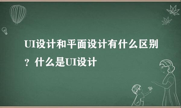 UI设计和平面设计有什么区别？什么是UI设计