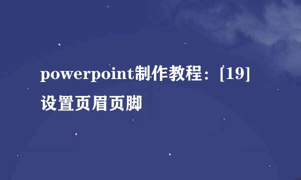 powerpoint制作教程：[19]设置页眉页脚