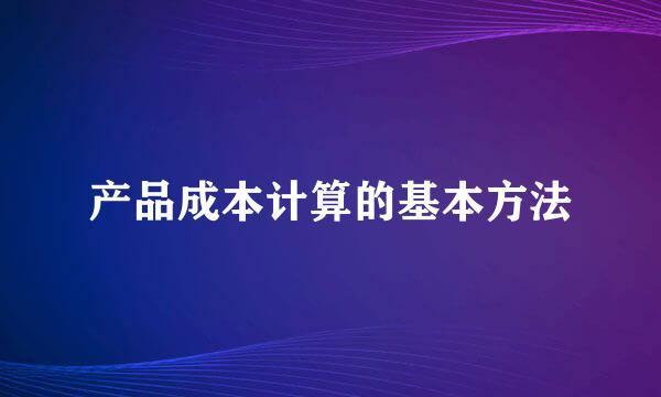 产品成本计算的基本方法