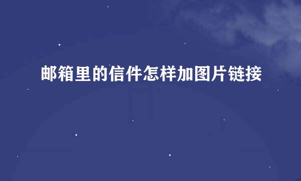 邮箱里的信件怎样加图片链接