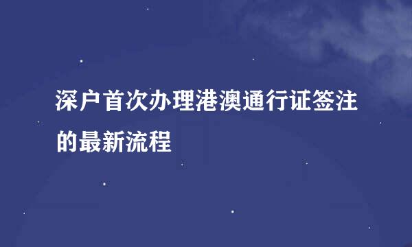 深户首次办理港澳通行证签注的最新流程