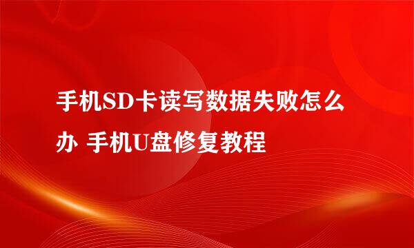 手机SD卡读写数据失败怎么办 手机U盘修复教程