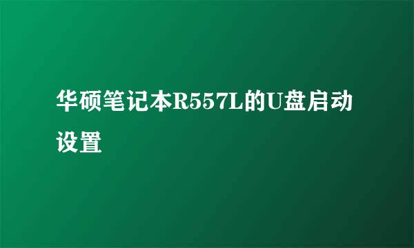华硕笔记本R557L的U盘启动设置