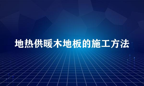 地热供暖木地板的施工方法