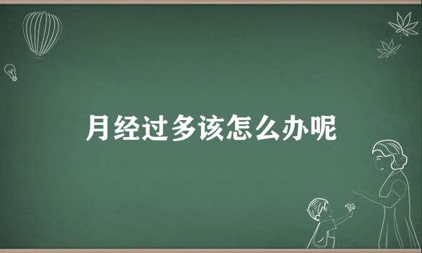 月经过多该怎么办呢