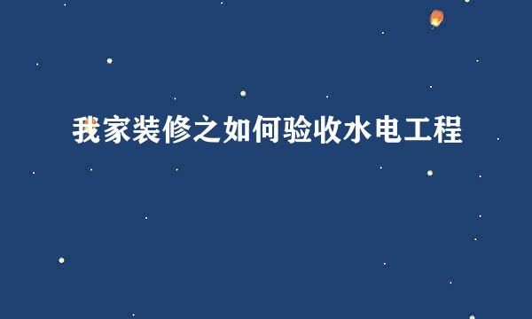 我家装修之如何验收水电工程