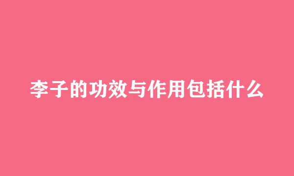 李子的功效与作用包括什么