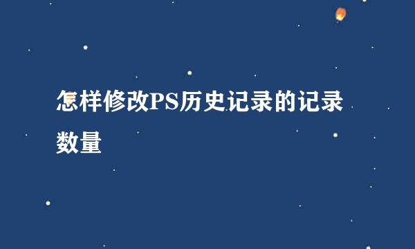 怎样修改PS历史记录的记录数量