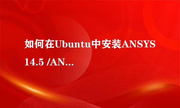 如何在Ubuntu中安装ANSYS14.5 /ANSYS15.0