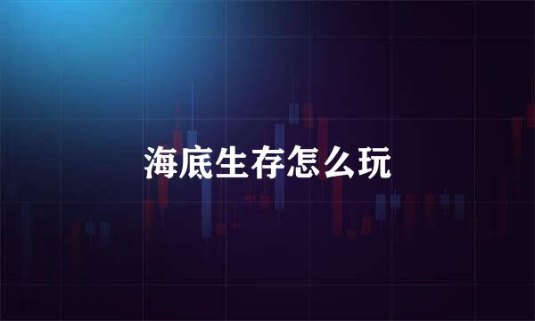 海底生存怎么玩