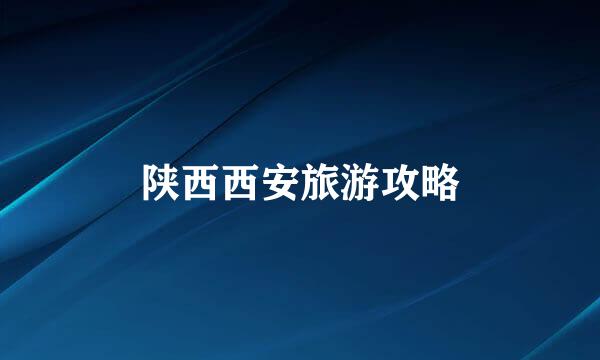 陕西西安旅游攻略