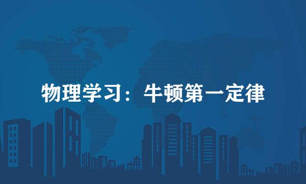 物理学习：牛顿第一定律