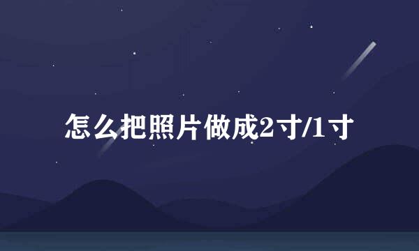怎么把照片做成2寸/1寸