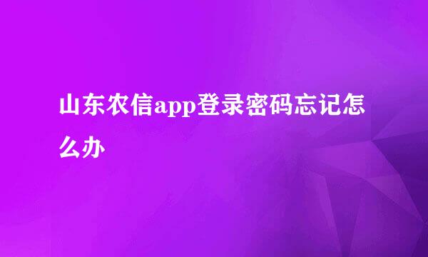 山东农信app登录密码忘记怎么办