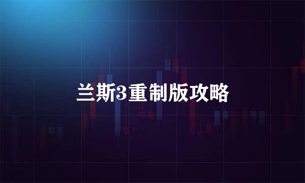兰斯3重制版攻略