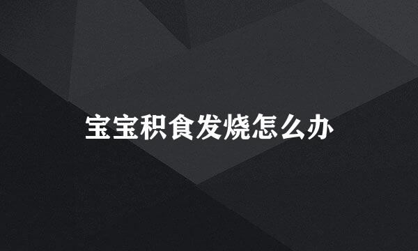 宝宝积食发烧怎么办