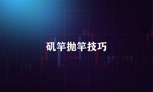 矶竿抛竿技巧