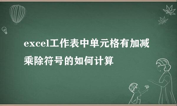 excel工作表中单元格有加减乘除符号的如何计算