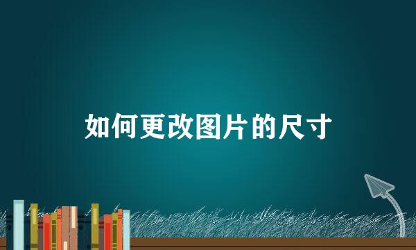 如何更改图片的尺寸