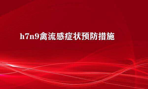 h7n9禽流感症状预防措施